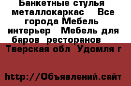 Банкетные стулья, металлокаркас. - Все города Мебель, интерьер » Мебель для баров, ресторанов   . Тверская обл.,Удомля г.